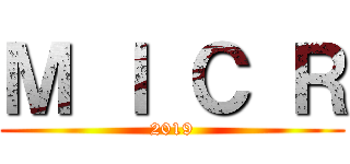 Ｍ Ｉ Ｃ Ｒ (2019)