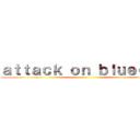 ａｔｔａｃｋ ｏｎ ｂｌｕｅｇｕｙ ()