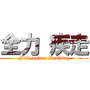 全力 疾走 (Full-power Dashing)