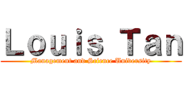 Ｌｏｕｉｓ Ｔａｎ (Management and Science University)