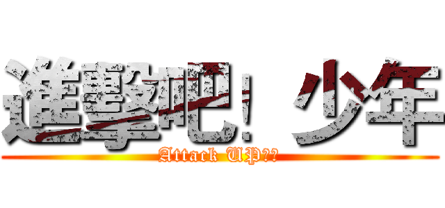 進擊吧！少年 (Attack UP！！)