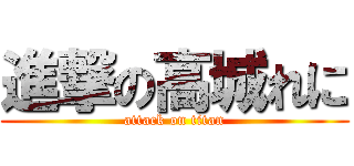 進撃の高城れに (attack on titan)