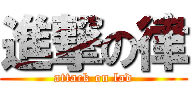 進撃の律 (attack on lad)