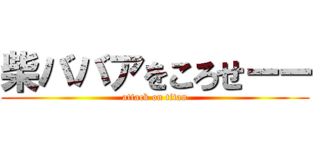 柴ババアをころせーー (attack on titan)