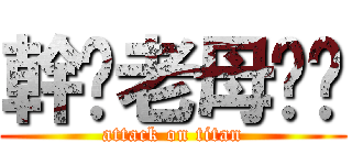 幹你老母雞掰 (attack on titan)