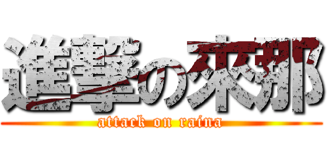 進撃の來那 (attack on raina)