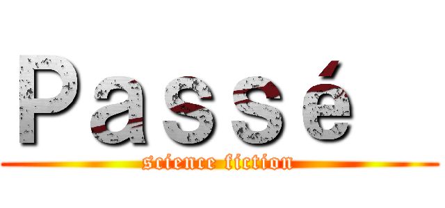 Ｐａｓｓé   (science fiction)