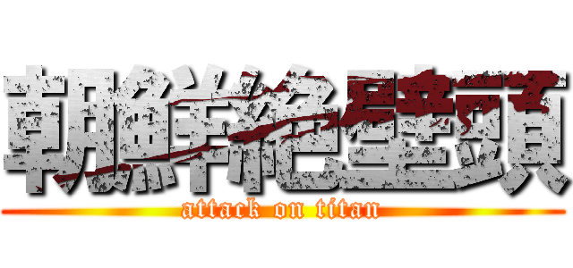 朝鮮絶壁頭 (attack on titan)
