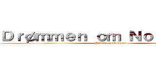 Ｄｒøｍｍｅｎ ｏｍ Ｎｏｒｅｓｕｎｄ (Shit's goin down)