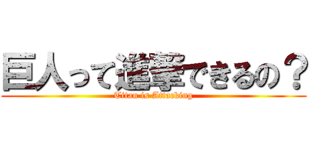 巨人って進撃できるの？ (Titan is Attacking)