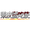 秉皮愛吃使 ()