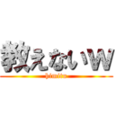 教えないｗ (himitu)