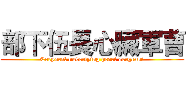 部下伍長心臟軍曹 (Corporal underlying heart sergeant)
