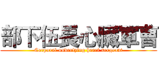 部下伍長心臟軍曹 (Corporal underlying heart sergeant)