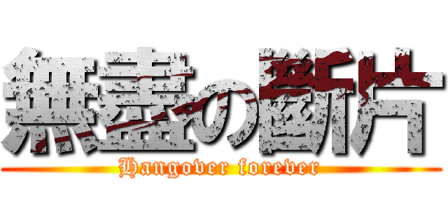 無盡の斷片 (Hangover forever)