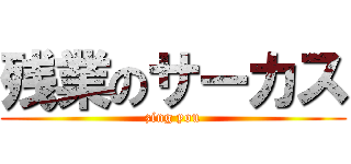 残業のサーカス (zing you)