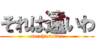 それは遠いわ (soreha toiwa)