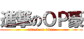 進撃のＯＰ豪 (attack on titan)