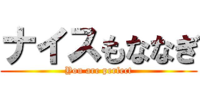 ナイスもななぎ (You are perfect)
