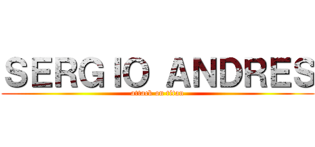 ＳＥＲＧＩＯ ＡＮＤＲＥＳ (attack on titan)