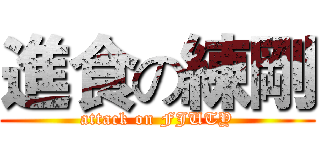 進食の練剛 (attack on FJUTY)
