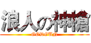 浪人の神槍 (GODGUN)