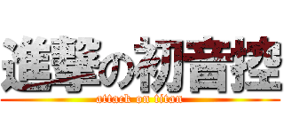 進撃の初音控 (attack on titan)