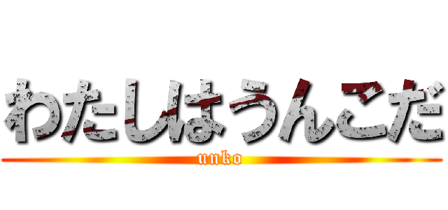 わたしはうんこだ (unko)