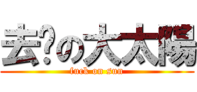 去你の大太陽 (fuck on sun)