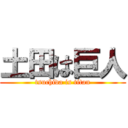 土田は巨人 (tsuchida is titan)