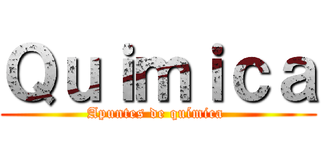 Ｑｕｉｍｉｃａ (Apuntes de química )
