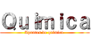 Ｑｕｉｍｉｃａ (Apuntes de química )