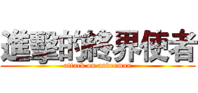 進擊的終界使者 (attack on anderman)