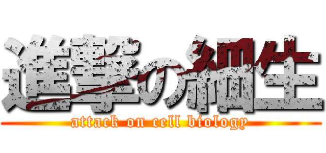 進撃の細生 (attack on cell biology)