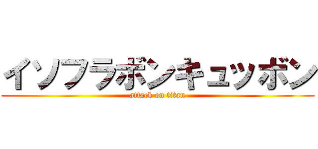 イソフラボンキュッボン (attack on titan)