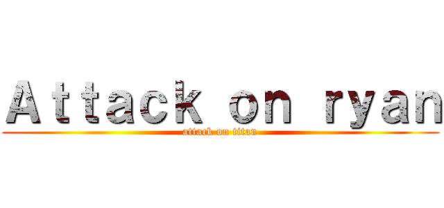 Ａｔｔａｃｋ ｏｎ ｒｙａｎ (attack on titan)