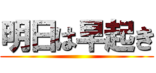 明日は早起き ()