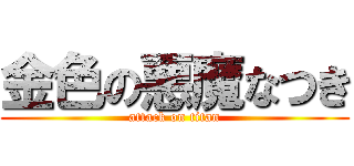 金色の悪魔なつき (attack on titan)