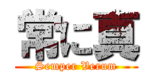 常に真 (Semper Verum)