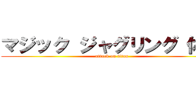 マジック ジャグリング 体験 (attack on titan)