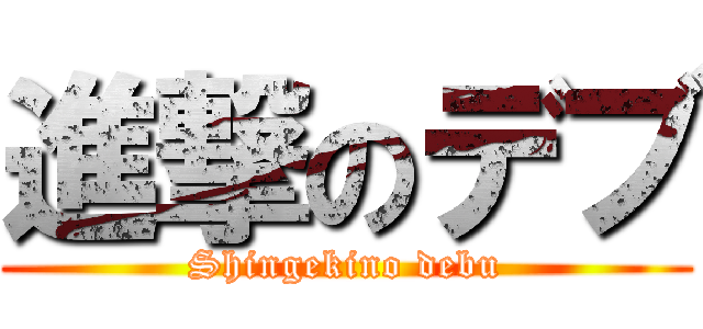 進撃のデブ (Shingekino debu)