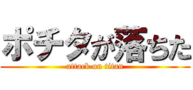 ポチタが落ちた (attack on titan)