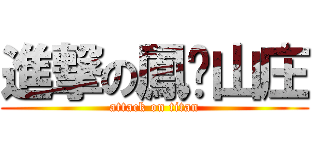 進撃の鳳鸣山庄 (attack on titan)