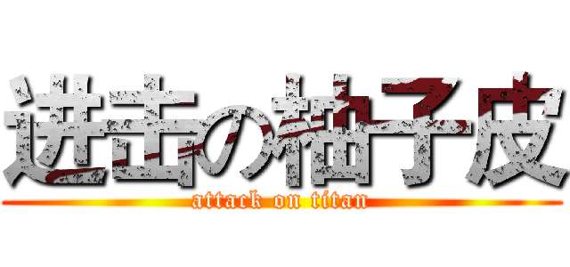 进击の柚子皮 (attack on titan)