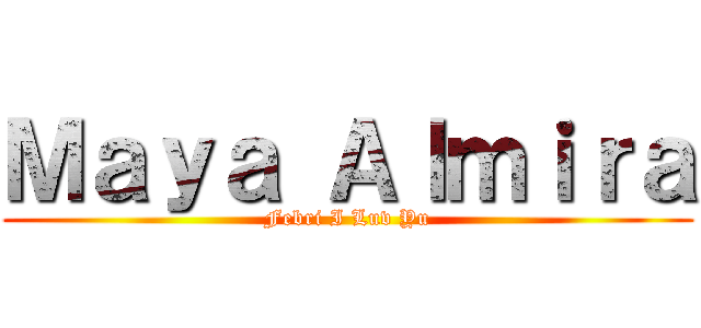 Ｍａｙａ Ａｌｍｉｒａ (Febri I Luv Yu)