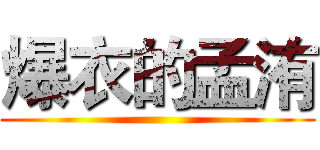 爆衣的孟洧 ()