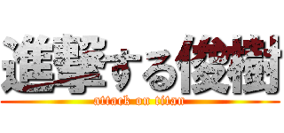 進撃する俊樹 (attack on titan)