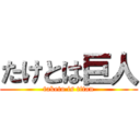 たけとは巨人 (taketo is titan)