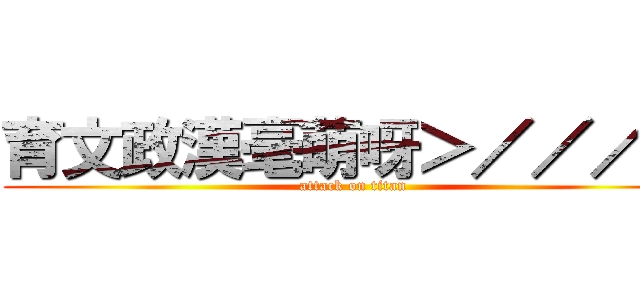育文政漢毫萌呀＞／／／＜ (attack on titan)