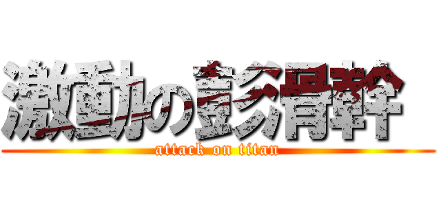 激動の彭滑幹  (attack on titan)